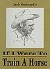 IF I WERE TO TRAIN A HORSE Book by Jack Brainard